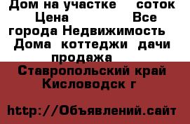 Дом на участке 30 соток › Цена ­ 550 000 - Все города Недвижимость » Дома, коттеджи, дачи продажа   . Ставропольский край,Кисловодск г.